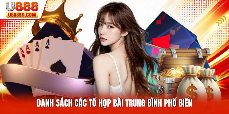 Cách Chơi Poker U888 - Nguyên Tắc Cần Biết Cho Hội Viên Danh sách các tổ hợp bài trung bình phổ biến