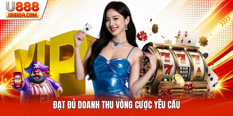 Trung Tâm Khuyến Mãi - Nơi Cập Nhật Ưu Đãi Mới Nhất Đạt đủ doanh thu vòng cược yêu cầu