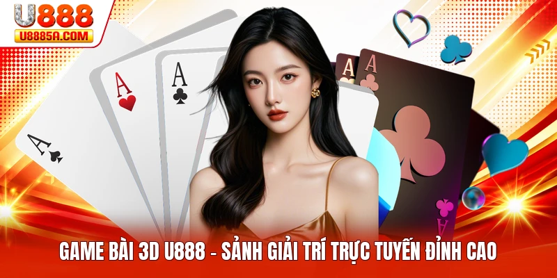 Game Bài 3D U888 - Sảnh Giải Trí Trực Tuyến Đỉnh Cao