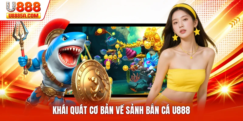 Khái quát cơ bản về sảnh bắn cá U888