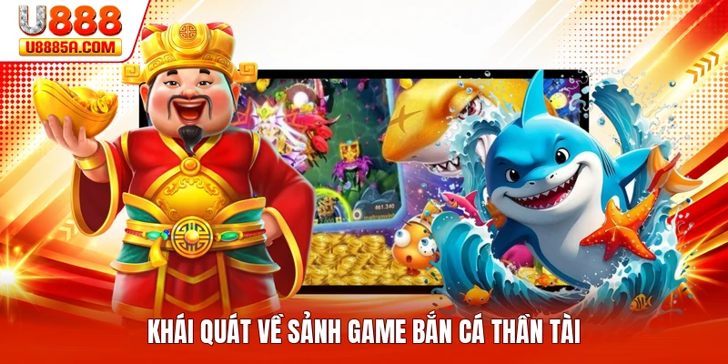 Bắn Cá Thần Tài - Khám Phá Trò Chơi Giải Trí Hấp Dẫn Khái quát về sảnh game bắn cá thần tài