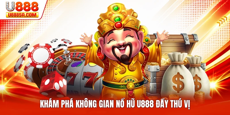 Khám phá không gian nổ hũ U888 đầy thú vị