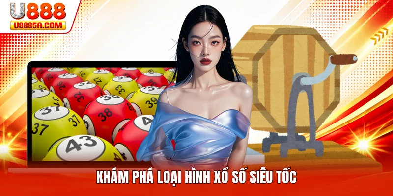 Xổ Số Siêu Tốc - Trải Nghiệm Vòng Quay Nhanh Chóng Nhất Khám phá loại hình xổ số siêu tốc