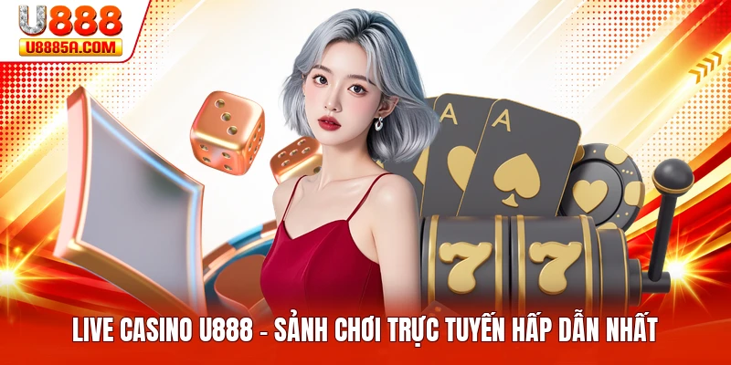 Live Casino U888 - Sảnh Chơi Trực Tuyến Hấp Dẫn Nhất Live Casino U888 - Sảnh Chơi Trực Tuyến Hấp Dẫn Nhất