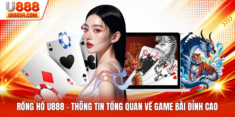 Rồng Hổ U888 - Thông Tin Tổng Quan Về Game Bài Đỉnh Cao Rồng Hổ U888 - Thông Tin Tổng Quan Về Game Bài Đỉnh Cao