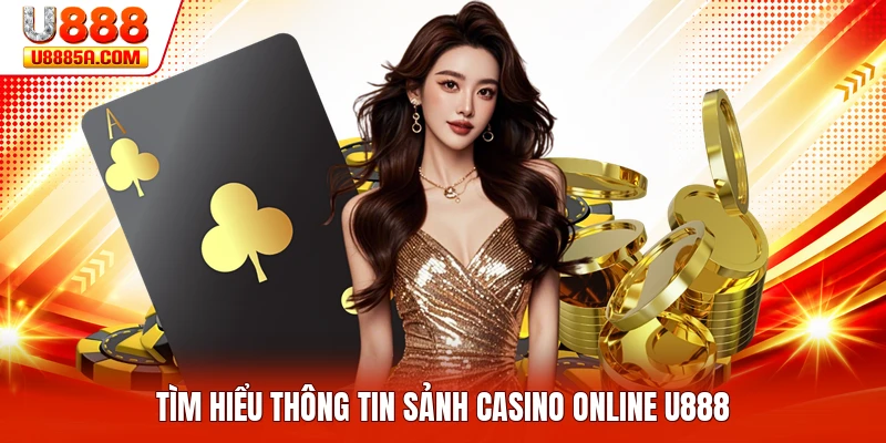 Tìm hiểu thông tin sảnh casino online U888