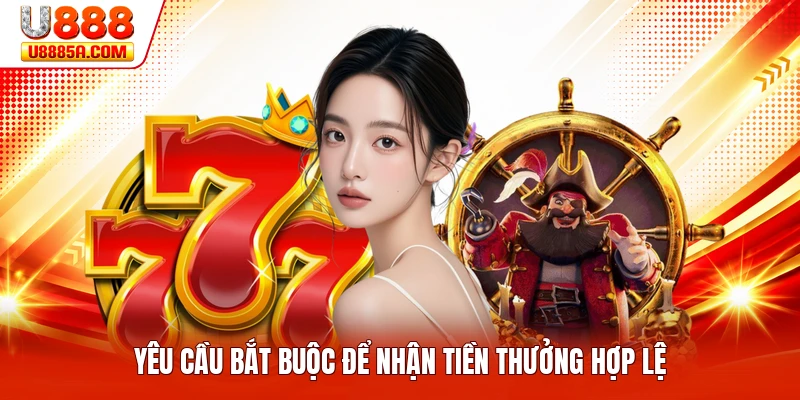 Yêu cầu bắt buộc để nhận tiền thưởng hợp lệ